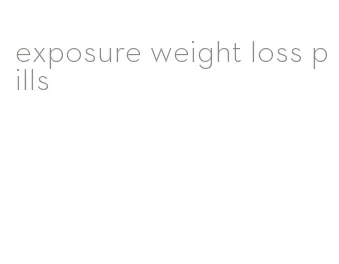 exposure weight loss pills