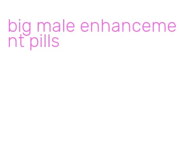 big male enhancement pills