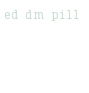 ed dm pill