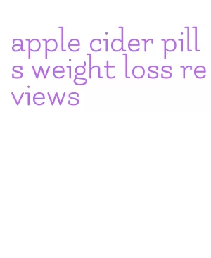 apple cider pills weight loss reviews