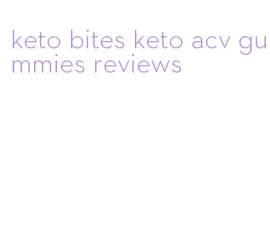 keto bites keto acv gummies reviews