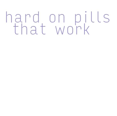 hard on pills that work