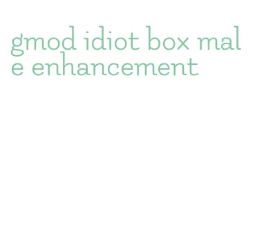 gmod idiot box male enhancement