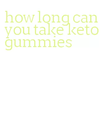 how long can you take keto gummies