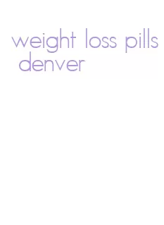 weight loss pills denver