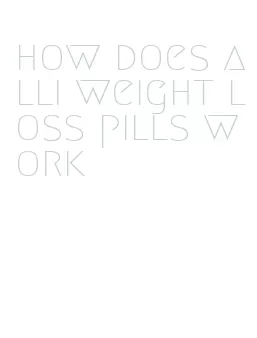 how does alli weight loss pills work