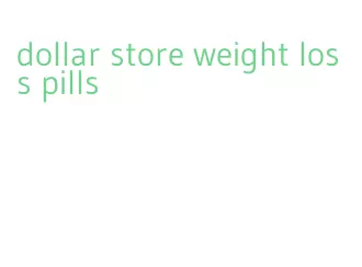 dollar store weight loss pills