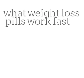what weight loss pills work fast