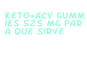 keto+acv gummies 525 mg para que sirve