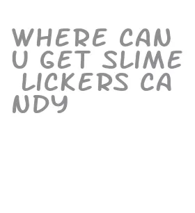 where can u get slime lickers candy
