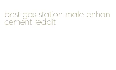 best gas station male enhancement reddit