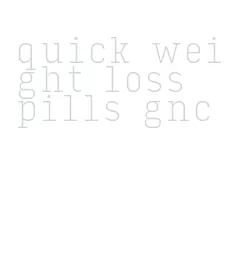 quick weight loss pills gnc