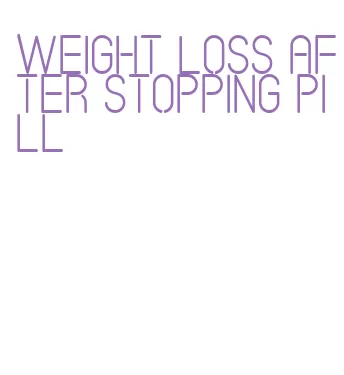 weight loss after stopping pill