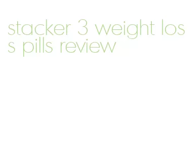 stacker 3 weight loss pills review