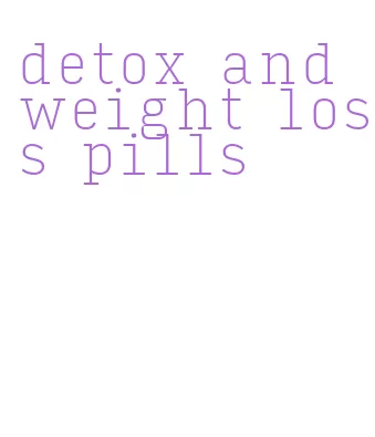 detox and weight loss pills