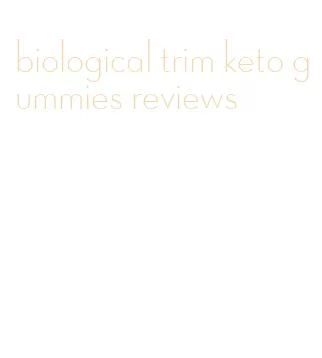biological trim keto gummies reviews