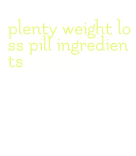 plenty weight loss pill ingredients