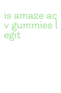 is amaze acv gummies legit
