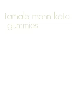 tamala mann keto gummies