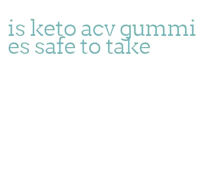 is keto acv gummies safe to take