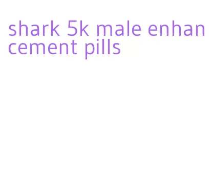 shark 5k male enhancement pills