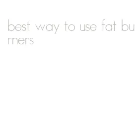 best way to use fat burners