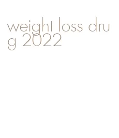 weight loss drug 2022