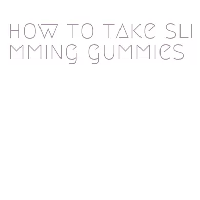 how to take slimming gummies