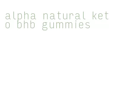 alpha natural keto bhb gummies