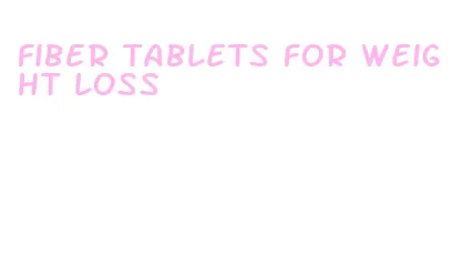 fiber tablets for weight loss