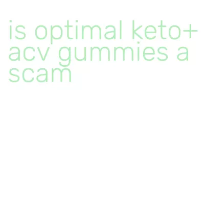 is optimal keto+acv gummies a scam