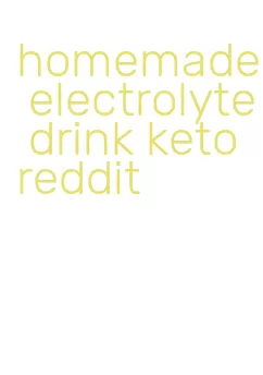 homemade electrolyte drink keto reddit