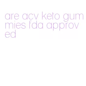 are acv keto gummies fda approved