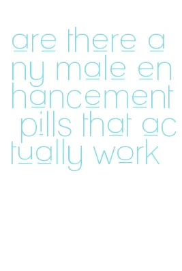 are there any male enhancement pills that actually work