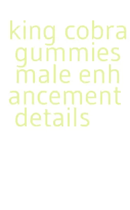 king cobra gummies male enhancement details