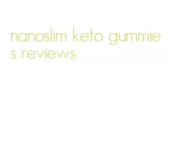 nanoslim keto gummies reviews