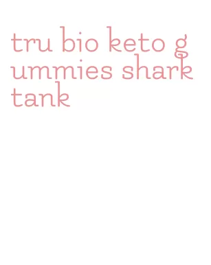 tru bio keto gummies shark tank