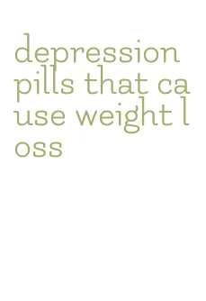 depression pills that cause weight loss