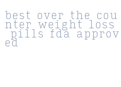 best over the counter weight loss pills fda approved