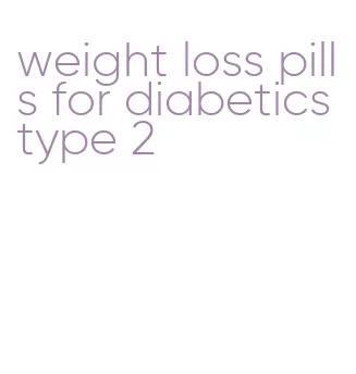 weight loss pills for diabetics type 2