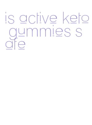 is active keto gummies safe