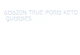 amazon true form keto gummies
