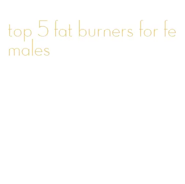 top 5 fat burners for females