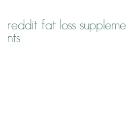 reddit fat loss supplements
