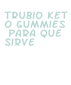 trubio keto gummies para que sirve