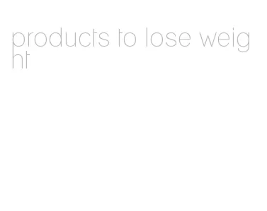 products to lose weight