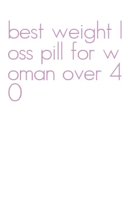 best weight loss pill for woman over 40