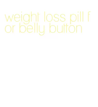 weight loss pill for belly button