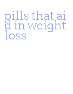 pills that aid in weight loss
