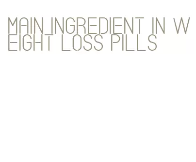 main ingredient in weight loss pills
